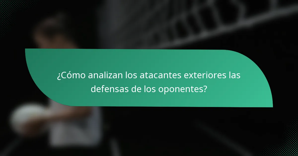 ¿Cómo analizan los atacantes exteriores las defensas de los oponentes?
