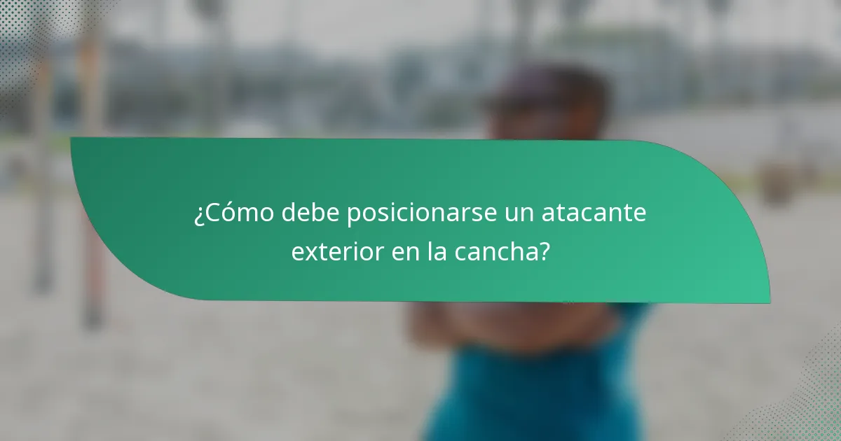 ¿Cómo debe posicionarse un atacante exterior en la cancha?