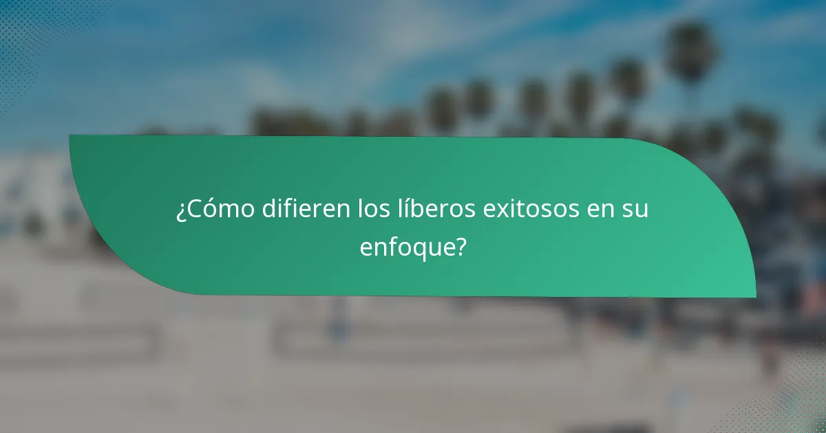 ¿Cómo difieren los líberos exitosos en su enfoque?