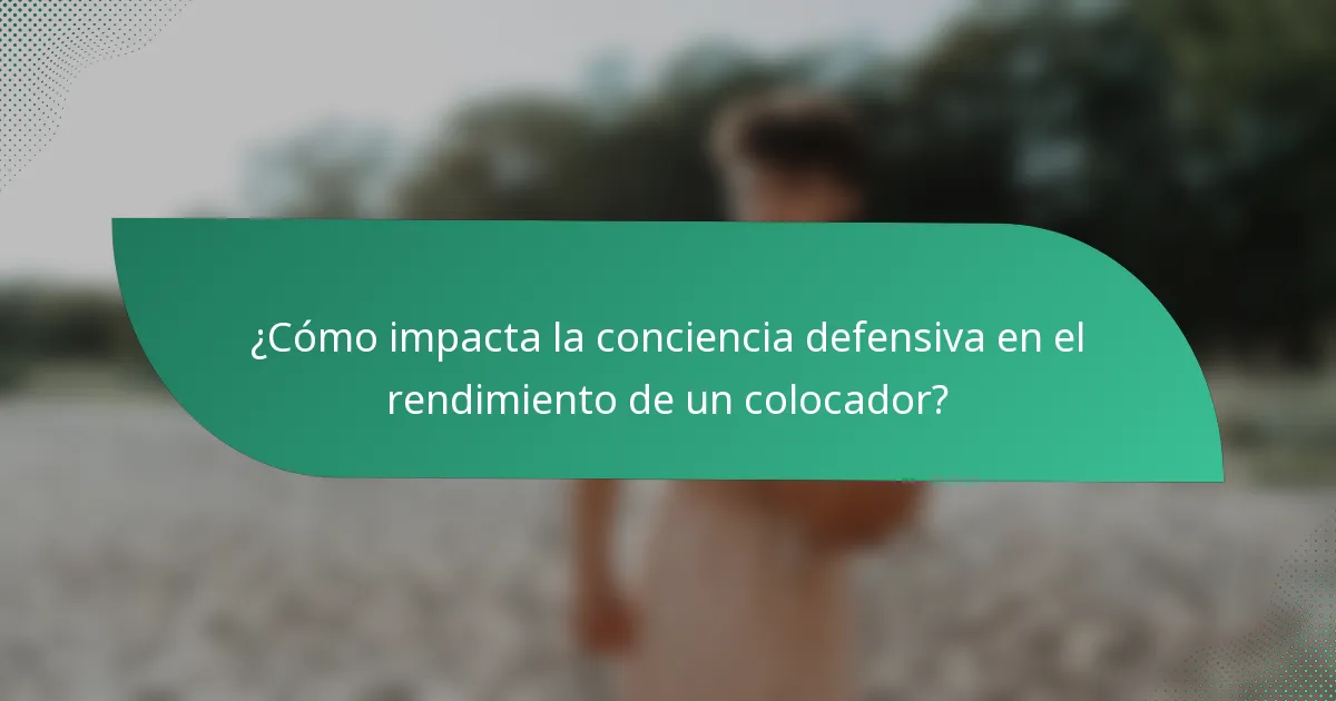 ¿Cómo impacta la conciencia defensiva en el rendimiento de un colocador?