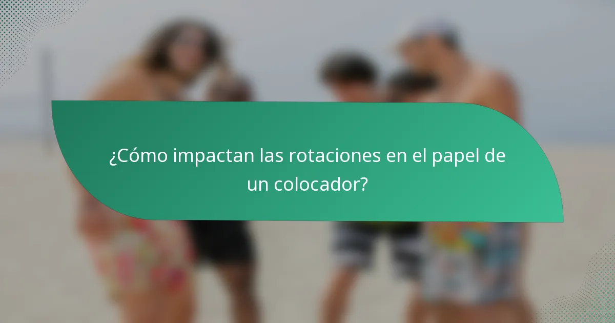 ¿Cómo impactan las rotaciones en el papel de un colocador?