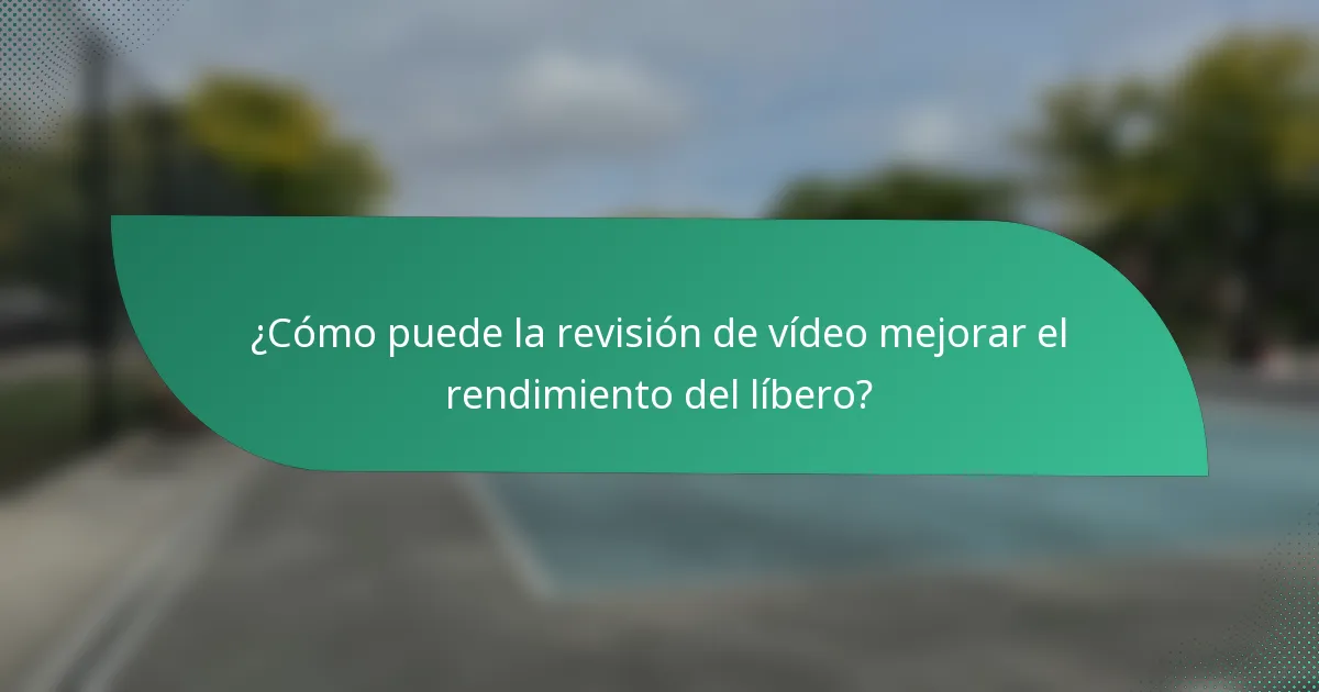 ¿Cómo puede la revisión de vídeo mejorar el rendimiento del líbero?
