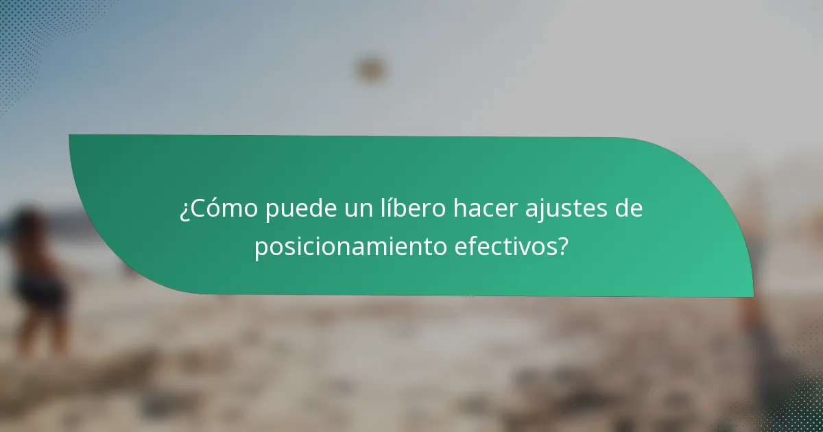 ¿Cómo puede un líbero hacer ajustes de posicionamiento efectivos?