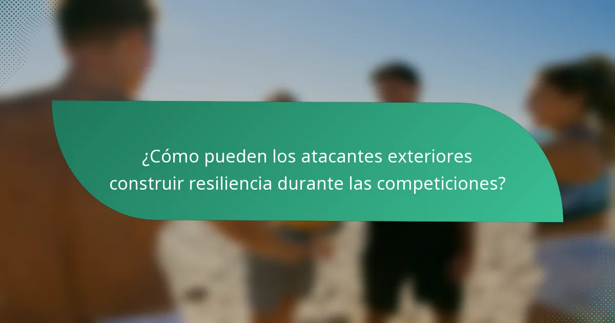 ¿Cómo pueden los atacantes exteriores construir resiliencia durante las competiciones?