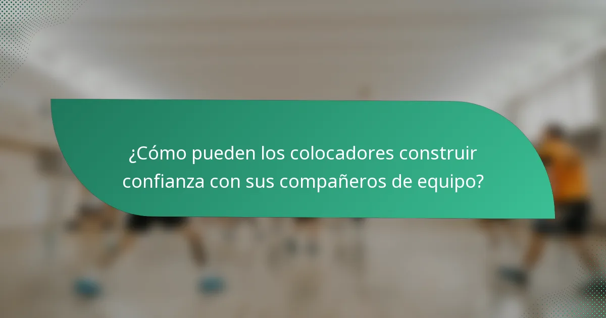 ¿Cómo pueden los colocadores construir confianza con sus compañeros de equipo?