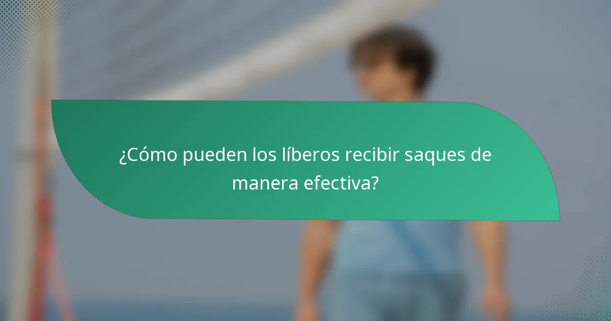 ¿Cómo pueden los líberos recibir saques de manera efectiva?