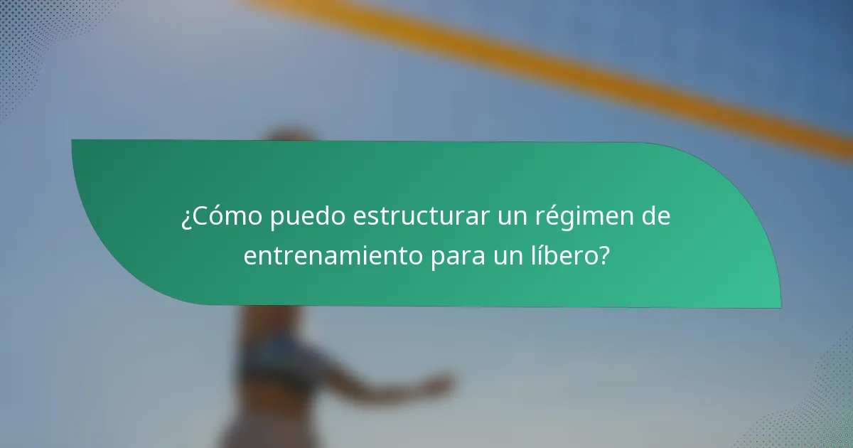 ¿Cómo puedo estructurar un régimen de entrenamiento para un líbero?