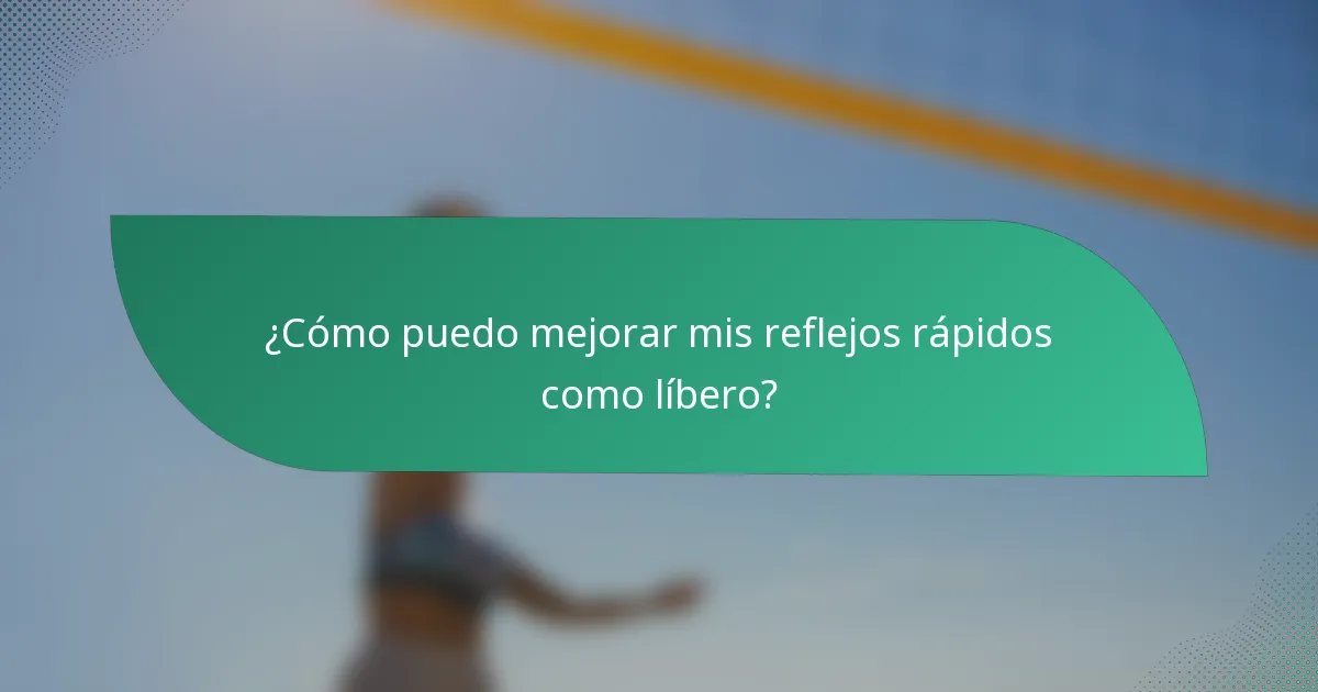 ¿Cómo puedo mejorar mis reflejos rápidos como líbero?