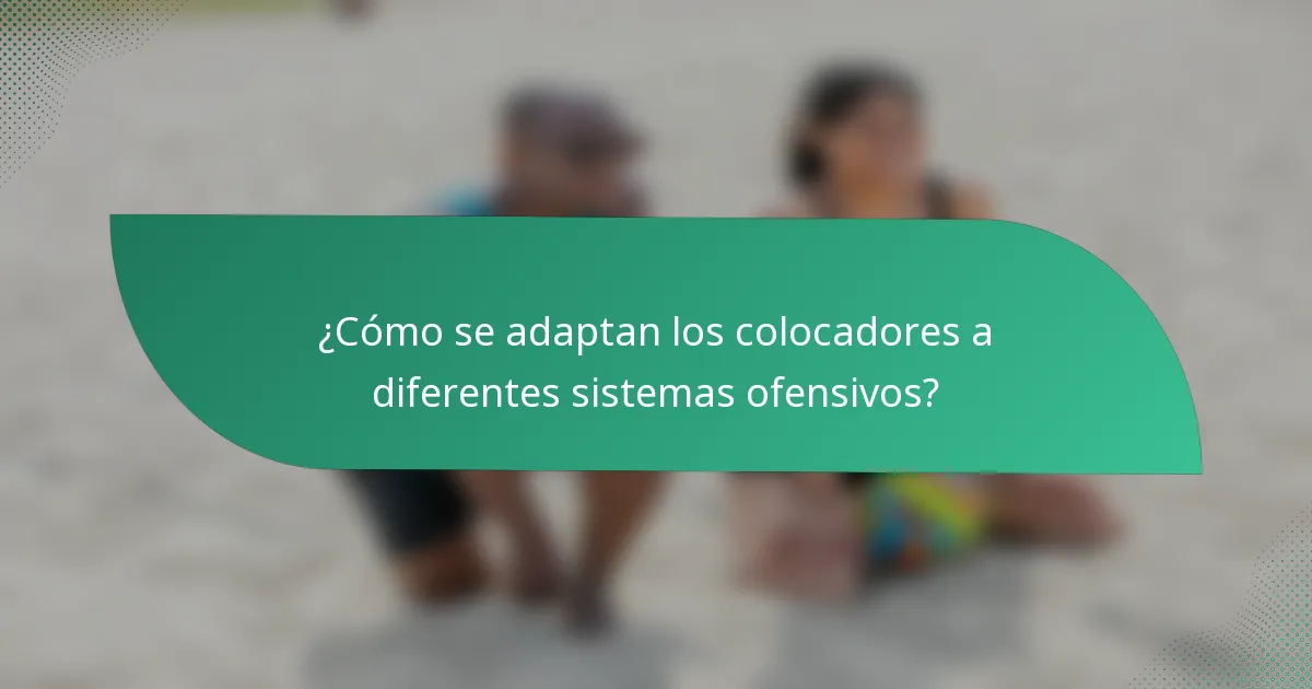 ¿Cómo se adaptan los colocadores a diferentes sistemas ofensivos?