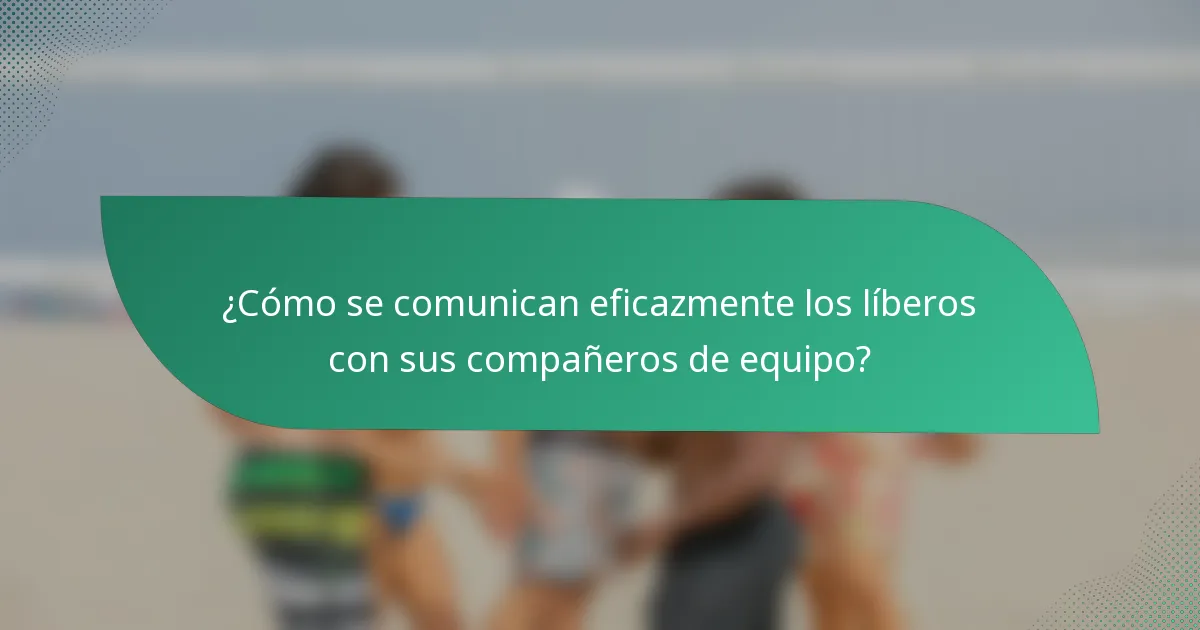 ¿Cómo se comunican eficazmente los líberos con sus compañeros de equipo?