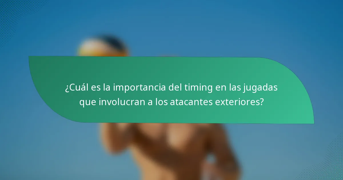 ¿Cuál es la importancia del timing en las jugadas que involucran a los atacantes exteriores?