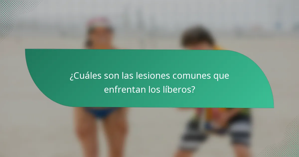 ¿Cuáles son las lesiones comunes que enfrentan los líberos?