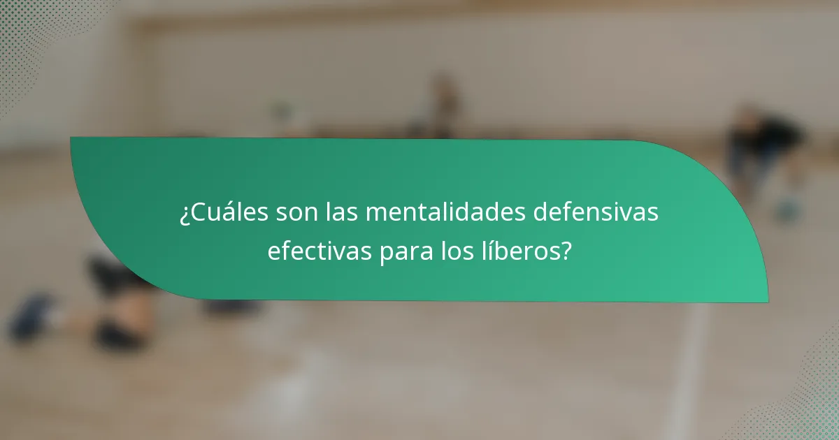 ¿Cuáles son las mentalidades defensivas efectivas para los líberos?