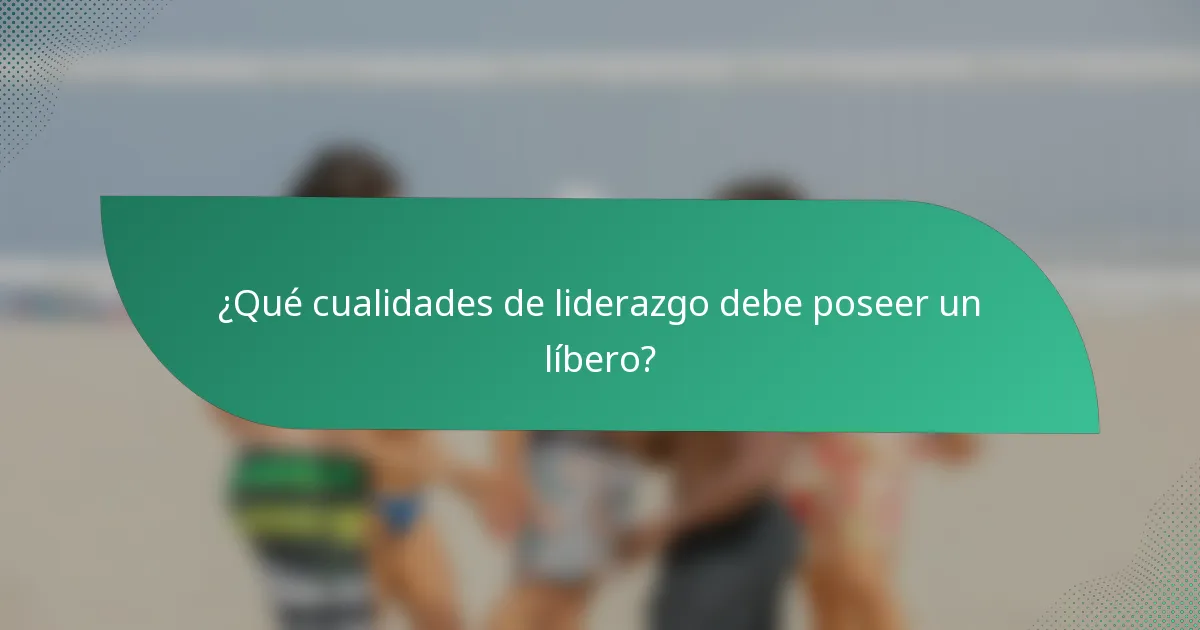 ¿Qué cualidades de liderazgo debe poseer un líbero?