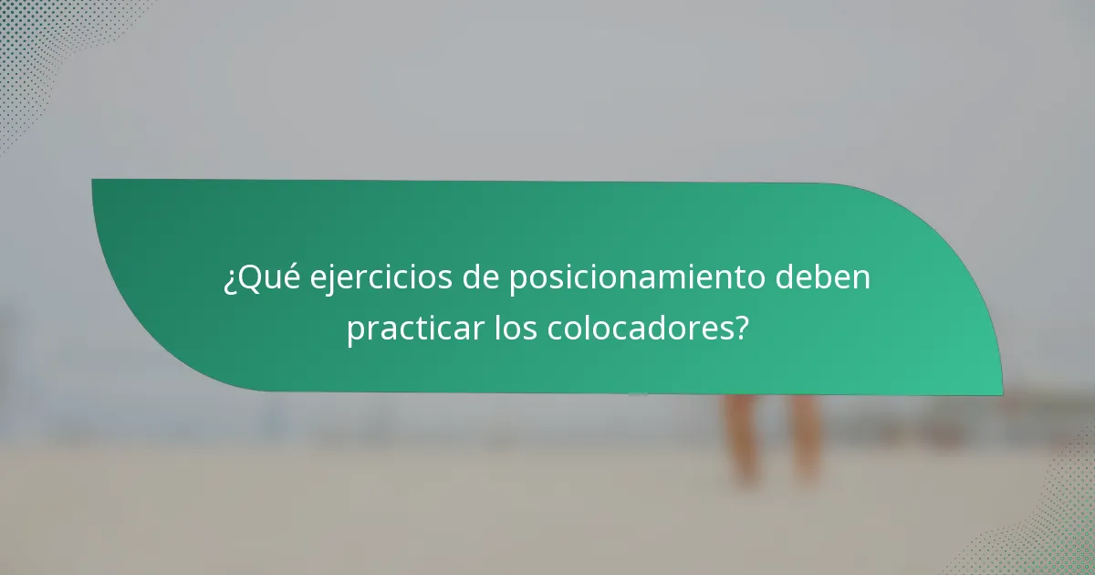 ¿Qué ejercicios de posicionamiento deben practicar los colocadores?