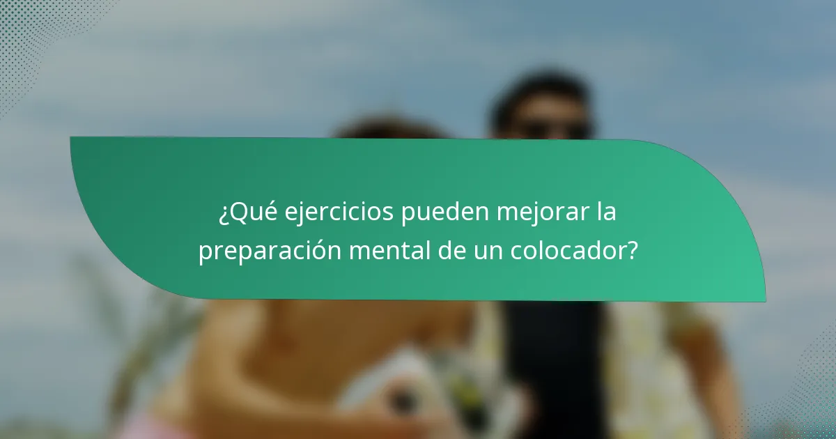 ¿Qué ejercicios pueden mejorar la preparación mental de un colocador?