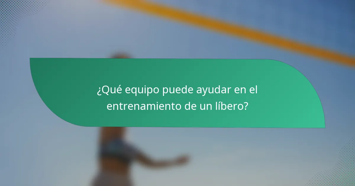 ¿Qué equipo puede ayudar en el entrenamiento de un líbero?