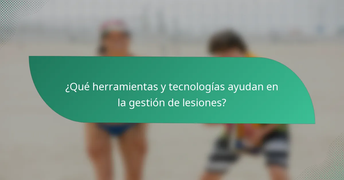 ¿Qué herramientas y tecnologías ayudan en la gestión de lesiones?