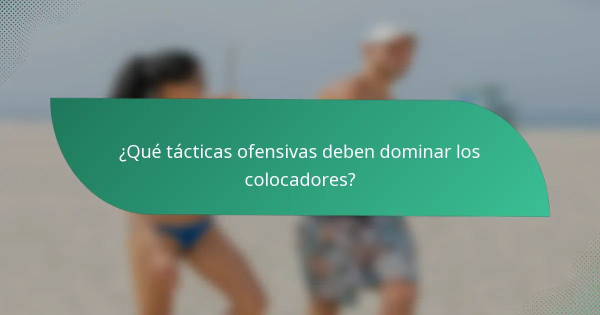 ¿Qué tácticas ofensivas deben dominar los colocadores?