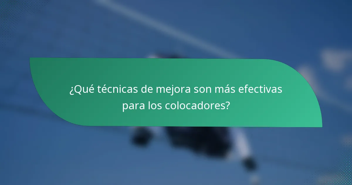 ¿Qué técnicas de mejora son más efectivas para los colocadores?