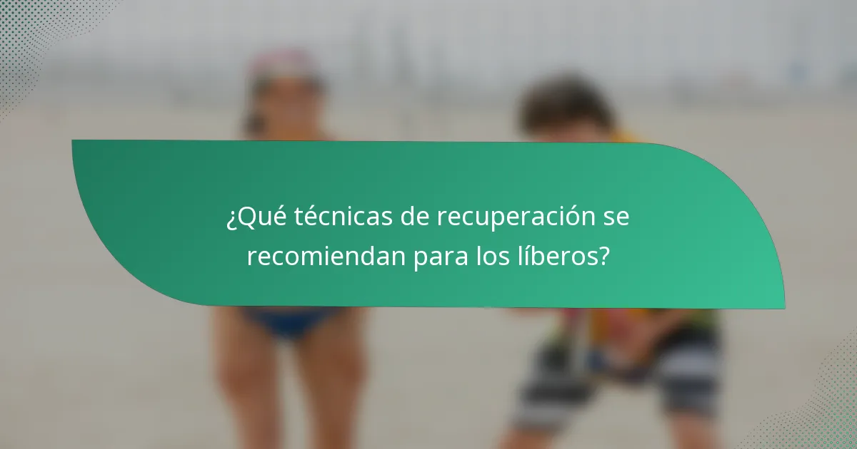 ¿Qué técnicas de recuperación se recomiendan para los líberos?